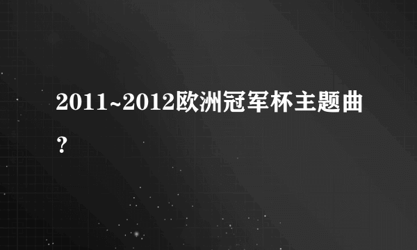 2011~2012欧洲冠军杯主题曲？