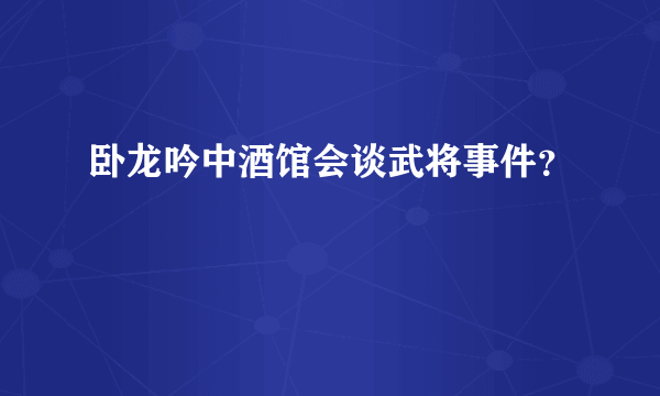 卧龙吟中酒馆会谈武将事件？