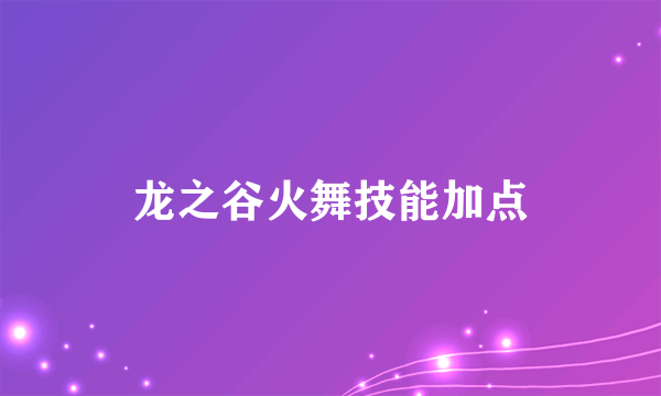 龙之谷火舞技能加点