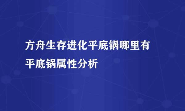 方舟生存进化平底锅哪里有 平底锅属性分析