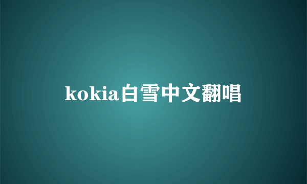 kokia白雪中文翻唱