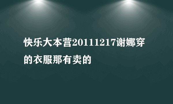 快乐大本营20111217谢娜穿的衣服那有卖的