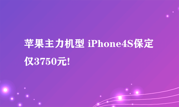 苹果主力机型 iPhone4S保定仅3750元!