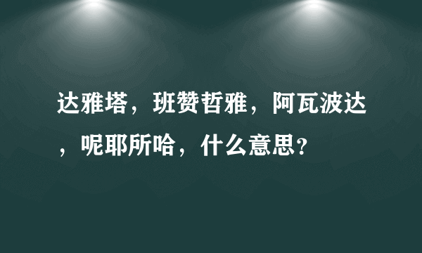 达雅塔，班赞哲雅，阿瓦波达，呢耶所哈，什么意思？