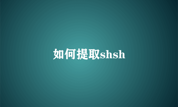 如何提取shsh