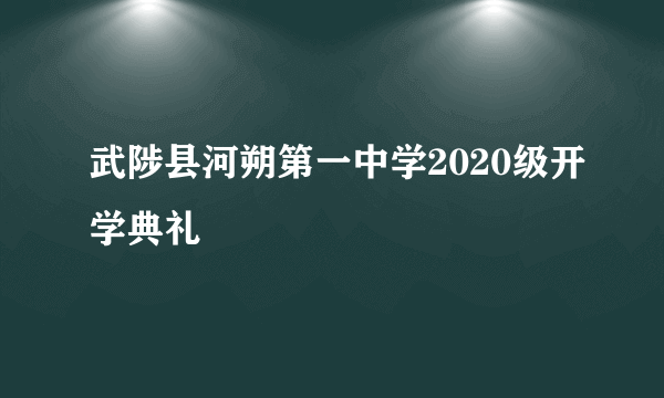 武陟县河朔第一中学2020级开学典礼