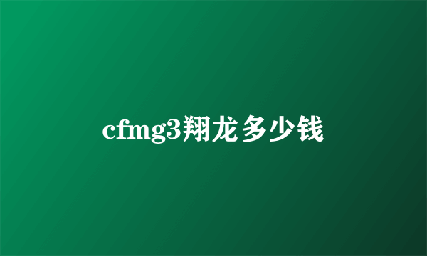 cfmg3翔龙多少钱