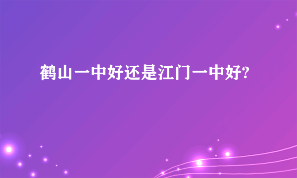 鹤山一中好还是江门一中好?