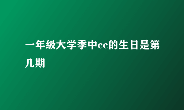 一年级大学季中cc的生日是第几期