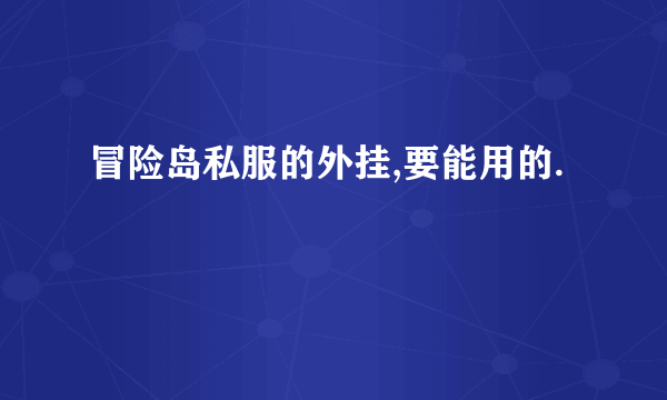 冒险岛私服的外挂,要能用的.