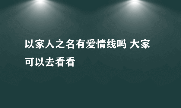 以家人之名有爱情线吗 大家可以去看看