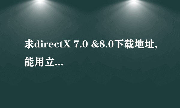 求directX 7.0 &8.0下载地址,能用立刻送分.