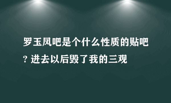 罗玉凤吧是个什么性质的贴吧? 进去以后毁了我的三观