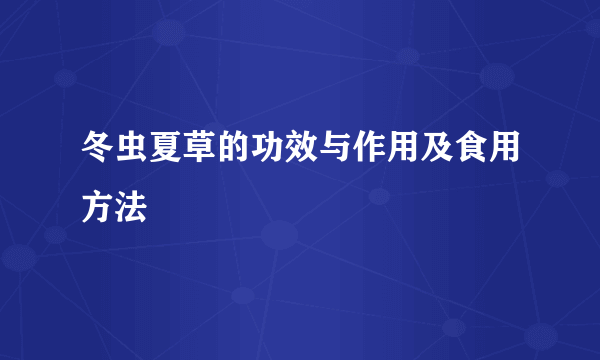 冬虫夏草的功效与作用及食用方法