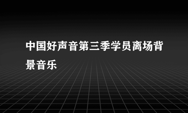 中国好声音第三季学员离场背景音乐