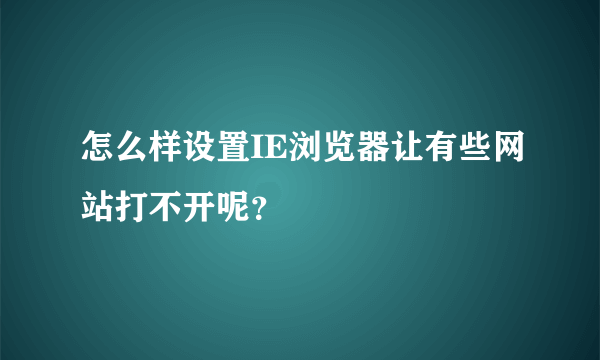 怎么样设置IE浏览器让有些网站打不开呢？