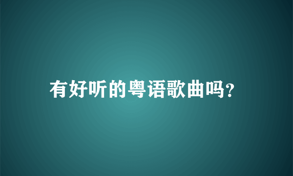 有好听的粤语歌曲吗？