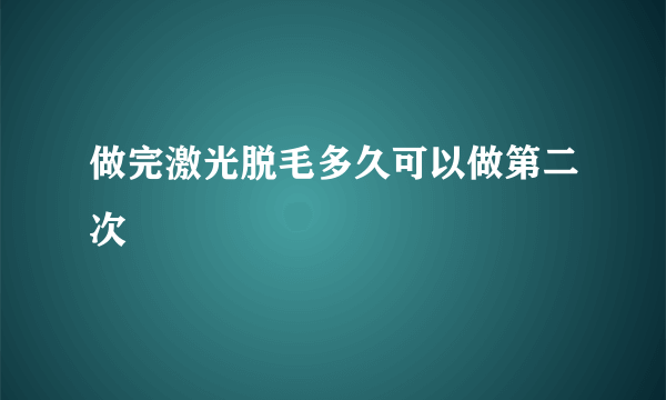 做完激光脱毛多久可以做第二次