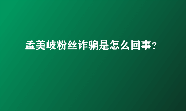 孟美岐粉丝诈骗是怎么回事？