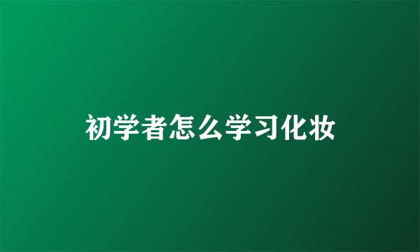 初学者怎么学习化妆