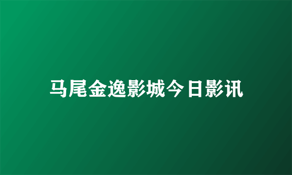 马尾金逸影城今日影讯