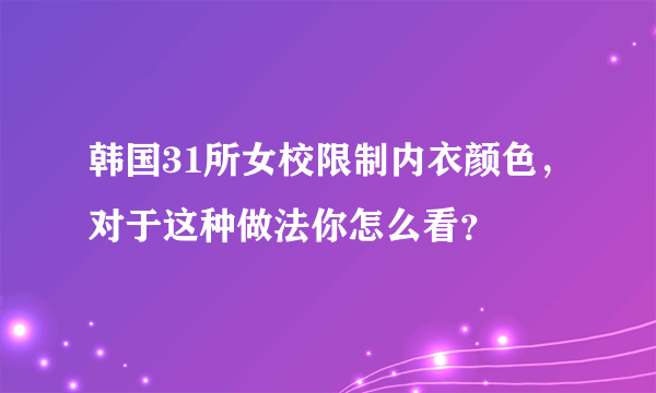 韩国31所女校限制内衣颜色，对于这种做法你怎么看？