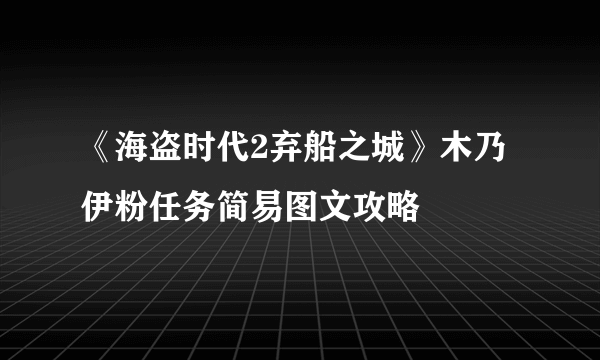 《海盗时代2弃船之城》木乃伊粉任务简易图文攻略