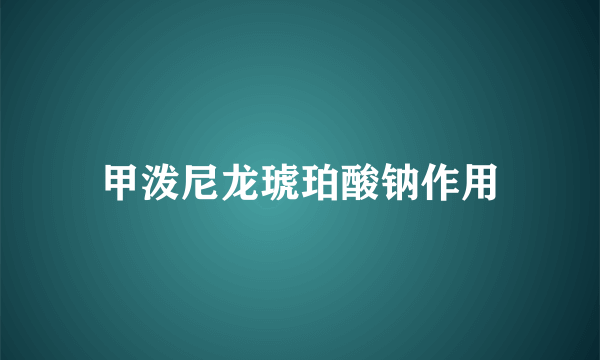 甲泼尼龙琥珀酸钠作用