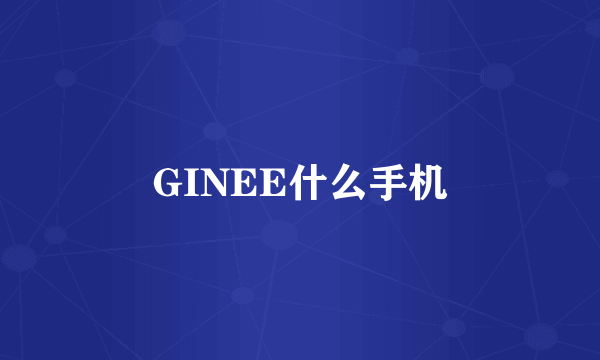 GINEE什么手机