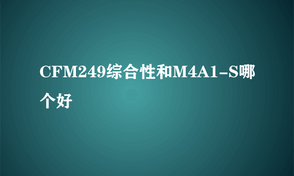 CFM249综合性和M4A1-S哪个好