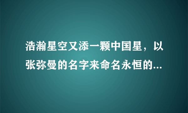 浩瀚星空又添一颗中国星，以张弥曼的名字来命名永恒的行星有什么意义？