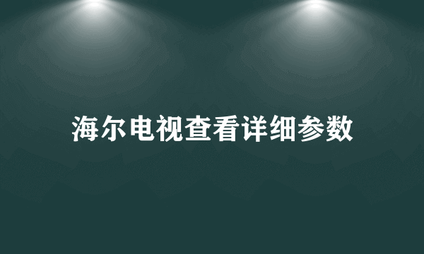 海尔电视查看详细参数