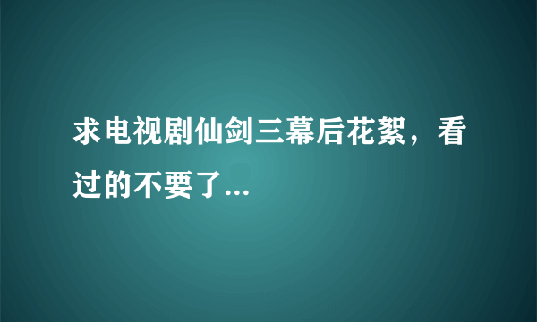 求电视剧仙剑三幕后花絮，看过的不要了...