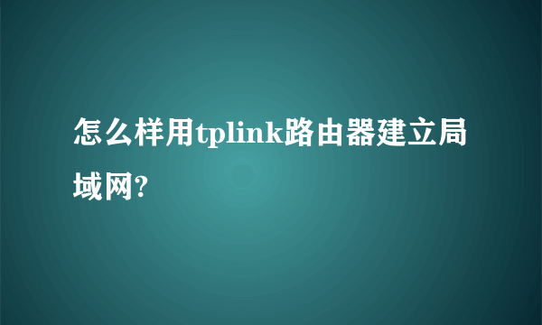 怎么样用tplink路由器建立局域网?