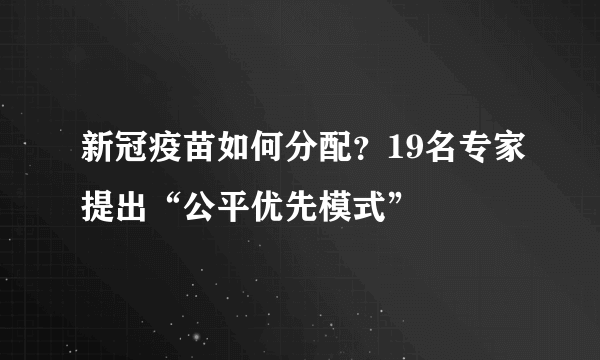 新冠疫苗如何分配？19名专家提出“公平优先模式”