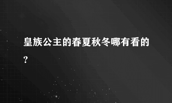 皇族公主的春夏秋冬哪有看的？