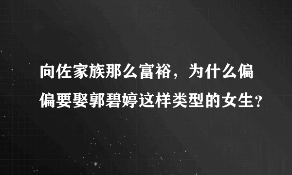 向佐家族那么富裕，为什么偏偏要娶郭碧婷这样类型的女生？