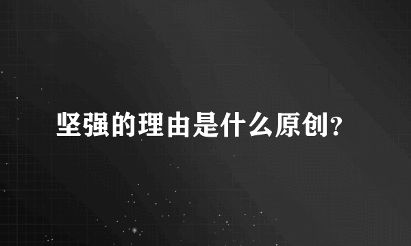 坚强的理由是什么原创？