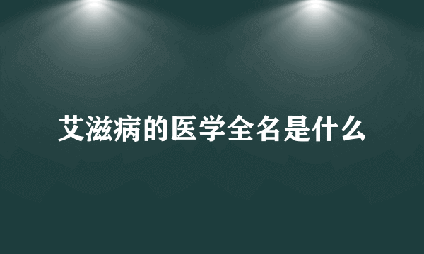 艾滋病的医学全名是什么