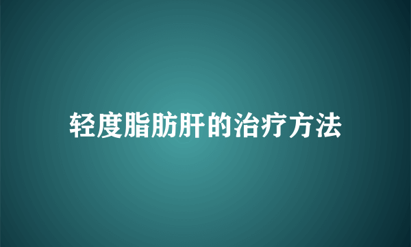 轻度脂肪肝的治疗方法