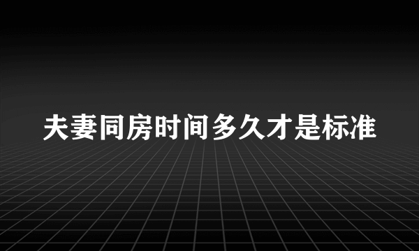 夫妻同房时间多久才是标准