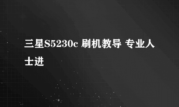 三星S5230c 刷机教导 专业人士进