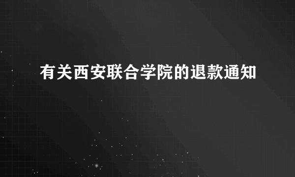 有关西安联合学院的退款通知