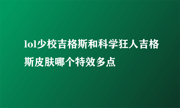 lol少校吉格斯和科学狂人吉格斯皮肤哪个特效多点