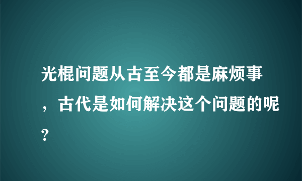 光棍问题从古至今都是麻烦事，古代是如何解决这个问题的呢？