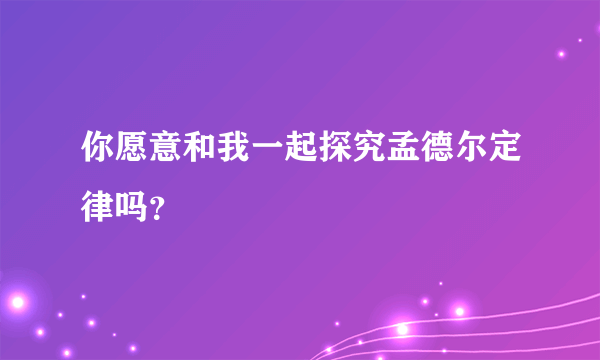 你愿意和我一起探究孟德尔定律吗？