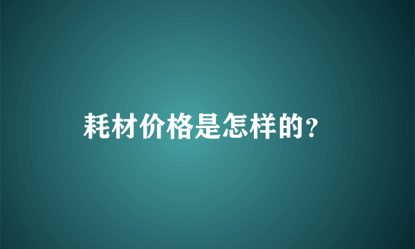 耗材价格是怎样的？