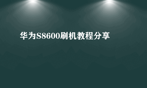 华为S8600刷机教程分享