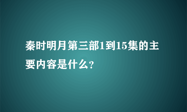 秦时明月第三部1到15集的主要内容是什么？