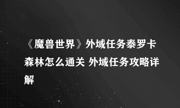 《魔兽世界》外域任务泰罗卡森林怎么通关 外域任务攻略详解